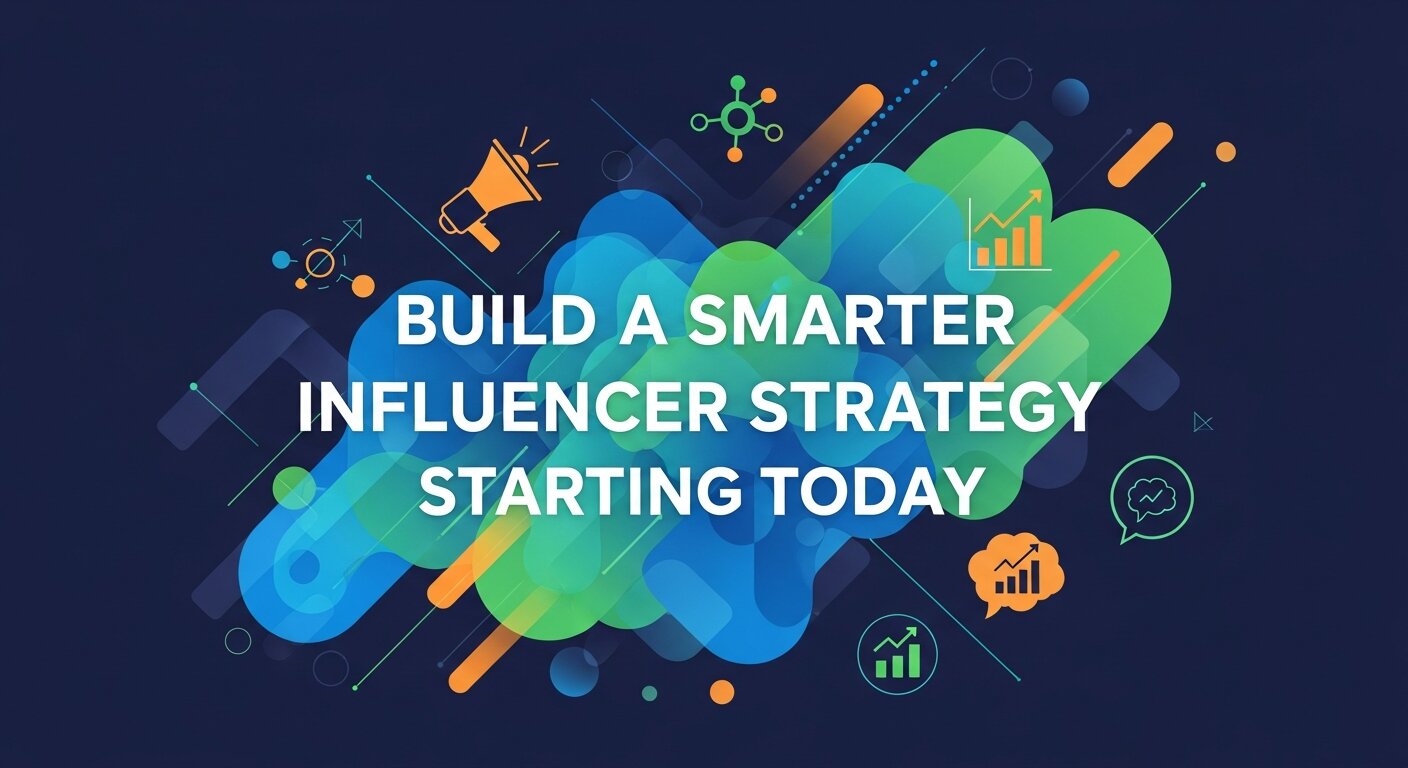 Build a Smarter Influencer Strategy Starting Today